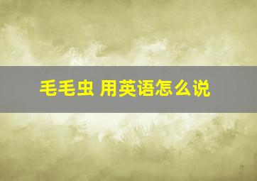 毛毛虫 用英语怎么说